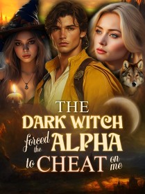 The Dark Witch Forced the Alpha to Cheat on Me
