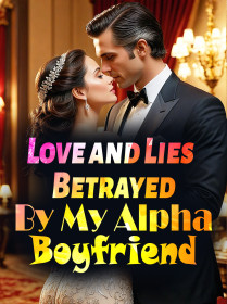 Love and Lies:Betrayed By My Alpha Boyfriend