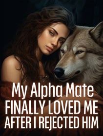 My Alpha Mate Finally Loved Me After I Rejected Him