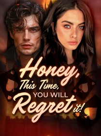 Honey, This Time, You Will Regret It!