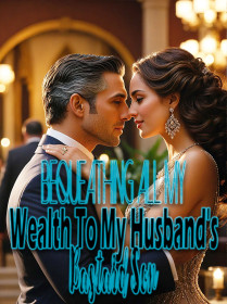 Bequeathing All My Wealth To My Husband's Bastard Son