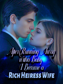 After Running Away with a Baby, I Became a Rich Heiress Wife