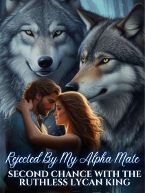 Rejected By My Alpha Mate, Second Chance With The Ruthless Lycan King