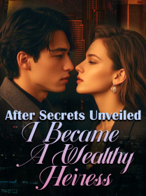 After Secrets Unveiled, I Became A Wealthy Heiress
