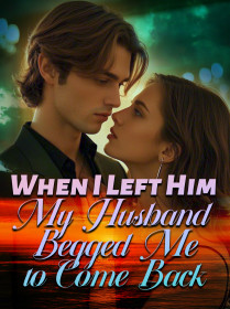 When I Left Him, My Husband Begged Me to Come Back