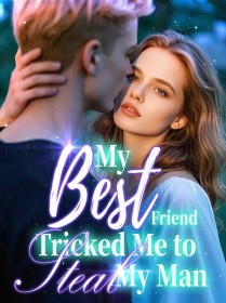 My Best Friend Tricked Me to Steal My Man
