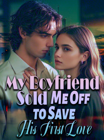 My Boyfriend Sold Me Off to Save His First Love