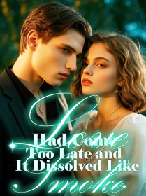 Love Had Come Too Late and It Dissolved Like Smoke