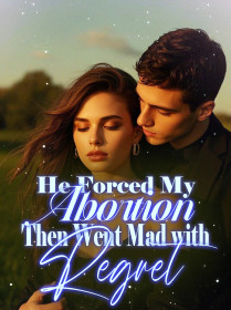 He Forced My Abortion, Then Went Mad with Regret