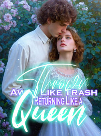Thrown Away Like Trash, Returning Like a Queen