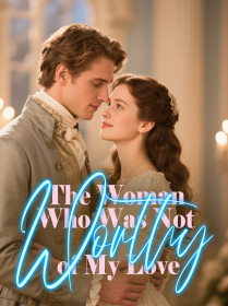 The Woman Who Was Not Worthy of My Love