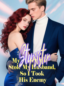 My Stepsister Stole My Husband, So I Took His Enemy