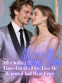 After Killing Me Ninety-Nine Times For His First Love, He Repented And Went Crazy