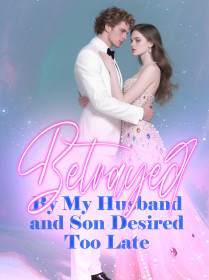 Betrayed By My Husband and Son, Desired Too Late