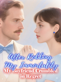 After Robbing My Immortality, My Boyfriend Crumbled in Regret