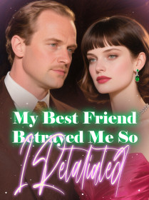 My Best Friend Betrayed Me, So I Retaliated