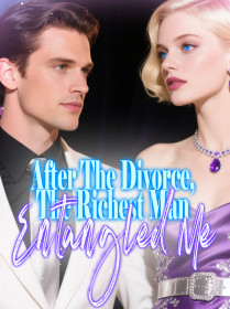After The Divorce, The Richest Man Entangled Me