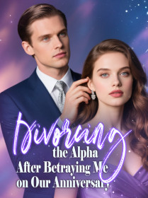 Divorcing the Alpha After Betraying Me on Our Anniversary
