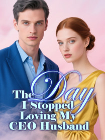 The Day I Stopped Loving My CEO Husband