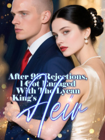 After 99 Rejections, l Got Engaged With The Lycan King's Heir