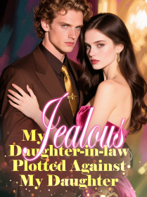 My Jealous Daughter-in-law Plotted Against My Daughter