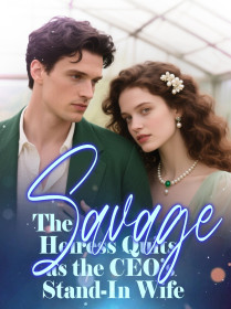 The Savage Heiress Quits as the CEO’s Stand-In Wife