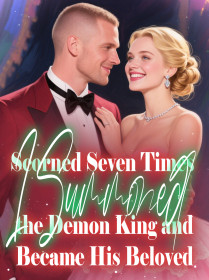 Scorned Seven Times, I Summoned the Demon King and Became His Beloved