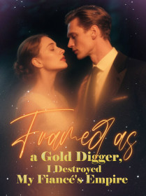 Framed as a Gold Digger, I Destroyed My Fiancé's Empire