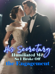 His Secretary Humiliated Me, So I Broke Off the Engagement