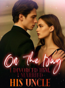 On The Day I Divorced Him, I Married His Uncle