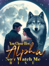 You Chose Her, Alpha. Now Watch Me Rise