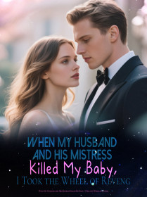 When My Husband and His Mistress Killed My Baby, I Took the Wheel of Reveng