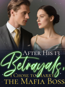 After His 13 Betrayals, I Chose to Marry the Mafia Boss