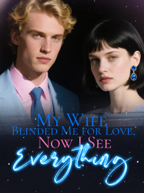 My Wife Blinded Me for Love, Now I See Everything