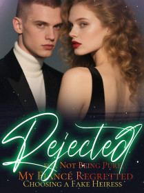 Rejected for Not Being Pure, My Fiancé Regretted Choosing a Fake Heiress