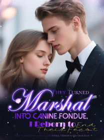 They Turned Marshal into Canine Fondue, I Reborn to End Their Feast