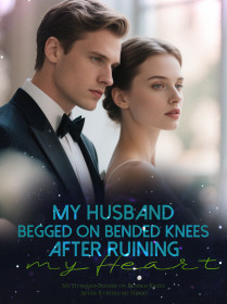 My Husband Begged on Bended Knees After Ruining my Heart