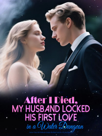 After I Died, My Husband Locked His First Love in a Water Dungeon