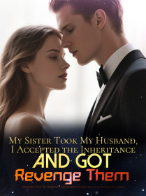My Sister Took My Husband, I Accepted the Inheritance and Got Revenge Them