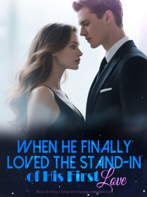 When He Finally Loved the Stand-in of His First Love