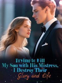 Trying to Kill My Son with His Mistress, I Destroy Their Glory and Life