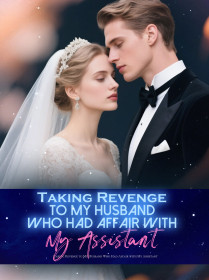 Taking Revenge to My Husband Who Had Affair with My Assistant