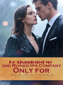 He Abandoned Me and Ruined His Company Only for His Mistress