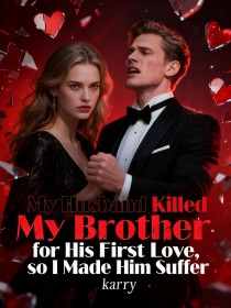 My Husband Killed My Brother for His First Love, so I Made Him Suffer