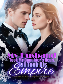 My Husband Took My Daughter's Heart, So I Took His Empire