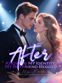After Knowing My Identity, My Boyfriend Begged at My Feet