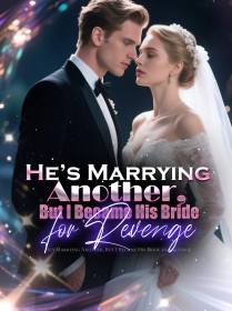 He’s Marrying Another, But I Became His Bride for Revenge