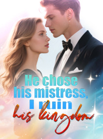 He chose his mistress, I ruin his kingdom