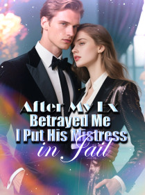 After My Ex Betrayed Me, I Put His Mistress in Jail