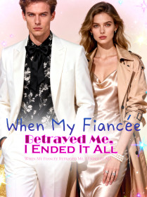 When My Fiancée Betrayed Me, I Ended It All